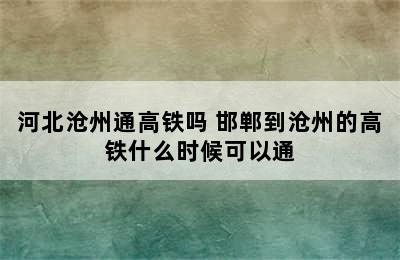 河北沧州通高铁吗 邯郸到沧州的高铁什么时候可以通